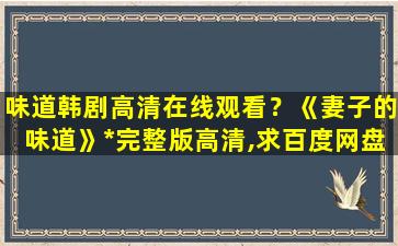 味道韩剧高清在线观看？《妻子的味道》*完整版高清,求百度网盘资源插图