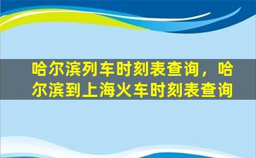 哈尔滨列车时刻表查询，哈尔滨到上海火车时刻表查询插图