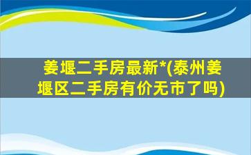 姜堰二手房最新*(泰州姜堰区二手房有价无市了吗)插图