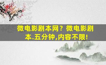 微电影剧本网？微电影剧本.五分钟,内容不限!插图