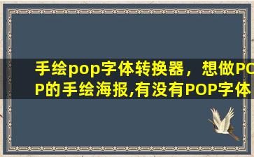 手绘pop字体转换器，想做POP的手绘海报,有没有POP字体的转换器~~一谢谢