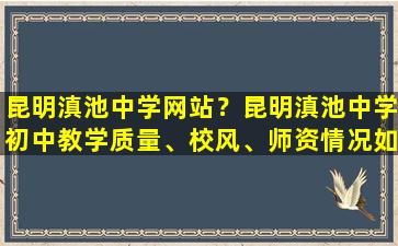 昆明滇池中学网站？昆明滇池中学初中教学质量、校风、师资情况如何插图