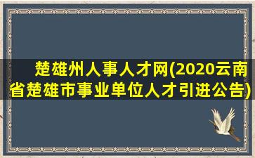 楚雄州人事人才网(2020云南省楚雄市事业单位人才引进公告)插图