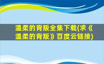 温柔的背叛全集下载(求《温柔的背叛》百度云链接)插图