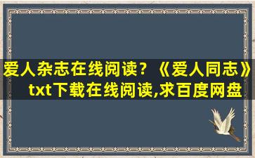 爱人杂志在线阅读？《爱人同志》txt下载在线阅读,求百度网盘云资源