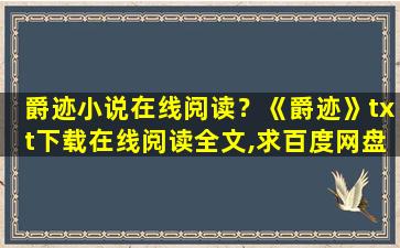 爵迹小说在线阅读？《爵迹》txt下载在线阅读全文,求百度网盘云资源