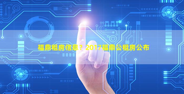 福鼎租房信息？2017福鼎公租房公布