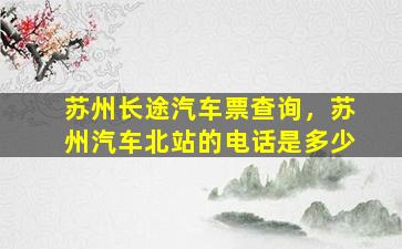 苏州长途汽车票查询，苏州汽车北站的电话是多少插图