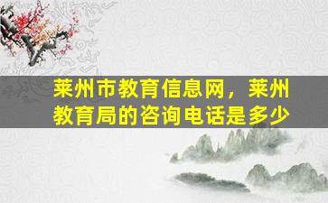 莱州市教育信息网，莱州教育局的*是多少