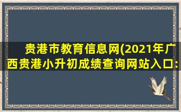 贵港市教育信息网(2021年广西贵港小升初成绩查询网站入口：贵港市教育局)