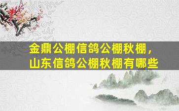 金鼎公棚信鸽公棚秋棚，山东信鸽公棚秋棚有哪些插图