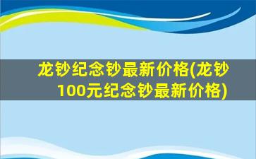 龙钞纪念钞最新价格(龙钞100元纪念钞最新价格)